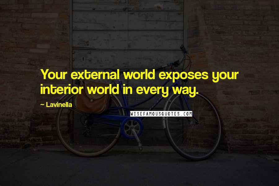 Lavinella Quotes: Your external world exposes your interior world in every way.