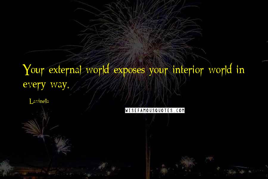 Lavinella Quotes: Your external world exposes your interior world in every way.