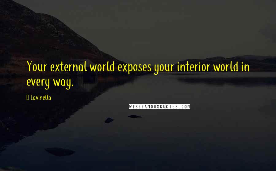 Lavinella Quotes: Your external world exposes your interior world in every way.