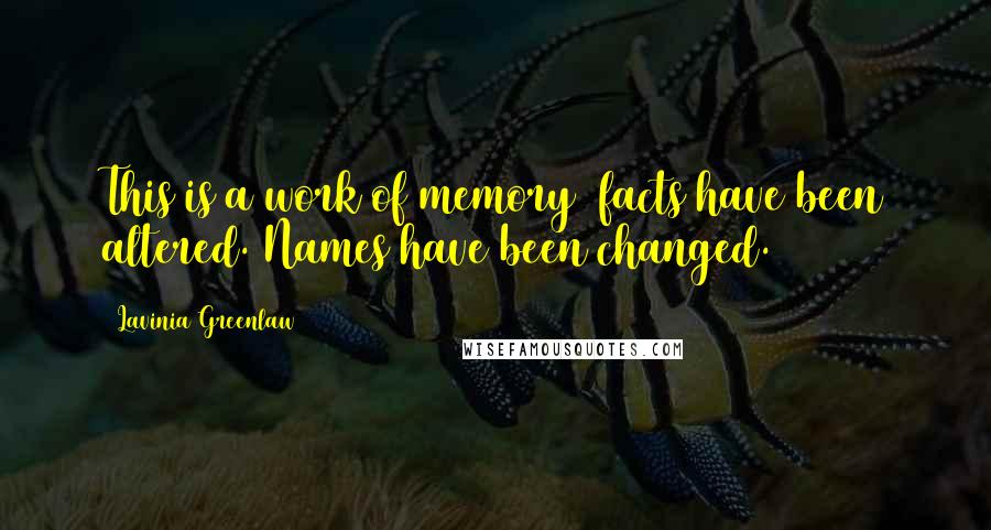 Lavinia Greenlaw Quotes: This is a work of memory facts have been altered. Names have been changed.