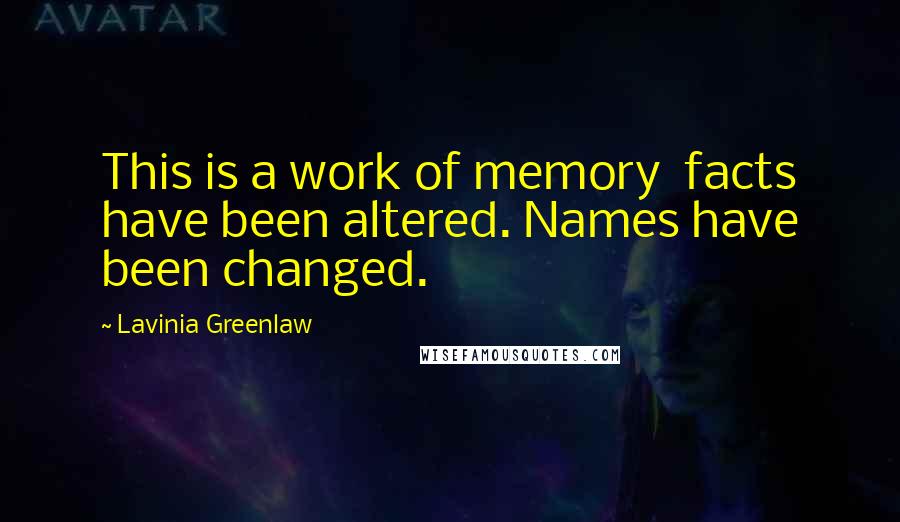Lavinia Greenlaw Quotes: This is a work of memory facts have been altered. Names have been changed.