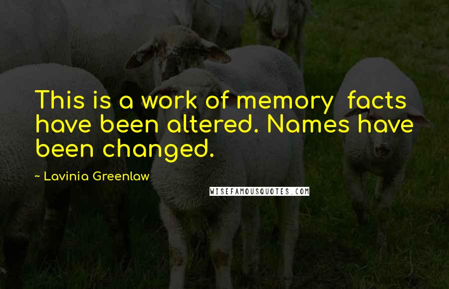Lavinia Greenlaw Quotes: This is a work of memory facts have been altered. Names have been changed.
