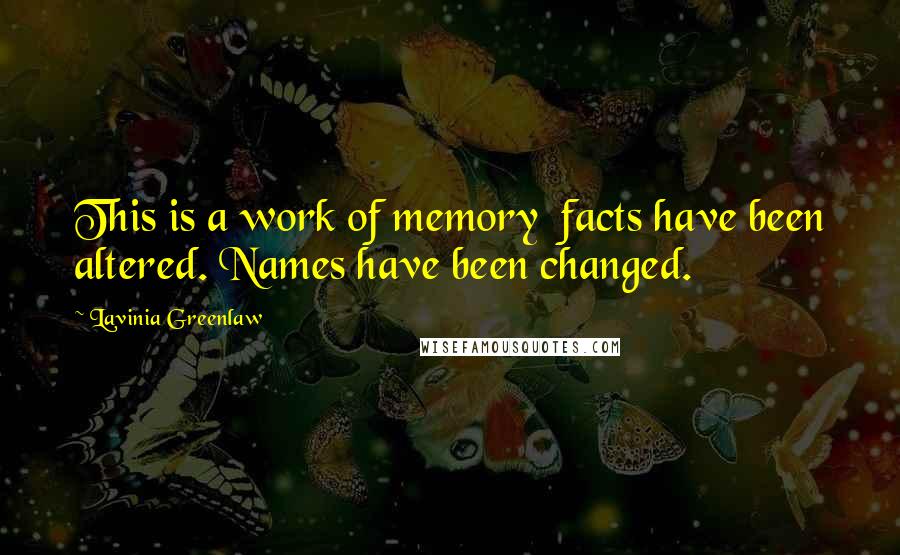 Lavinia Greenlaw Quotes: This is a work of memory facts have been altered. Names have been changed.