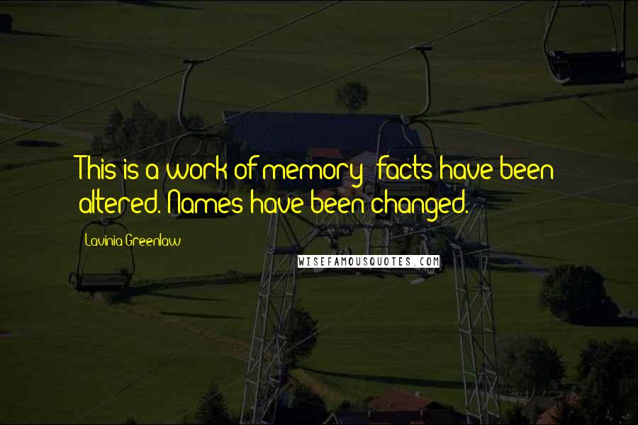 Lavinia Greenlaw Quotes: This is a work of memory facts have been altered. Names have been changed.
