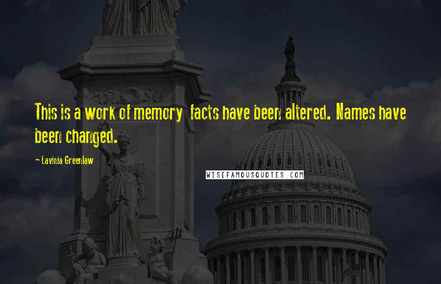 Lavinia Greenlaw Quotes: This is a work of memory facts have been altered. Names have been changed.