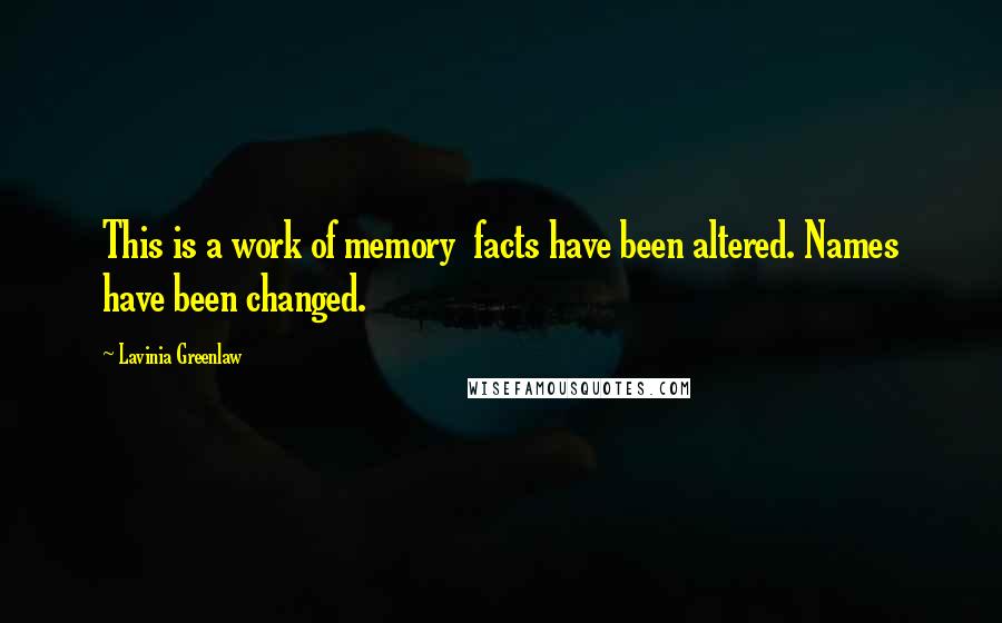 Lavinia Greenlaw Quotes: This is a work of memory facts have been altered. Names have been changed.
