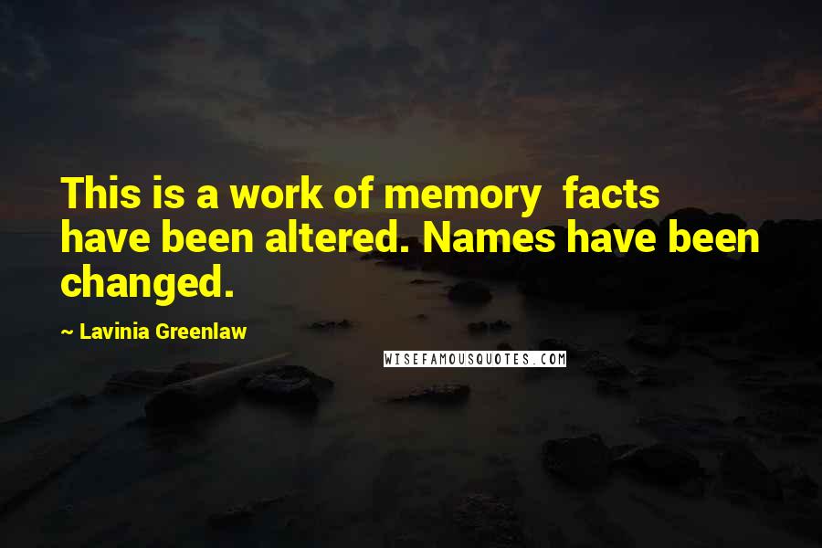 Lavinia Greenlaw Quotes: This is a work of memory facts have been altered. Names have been changed.