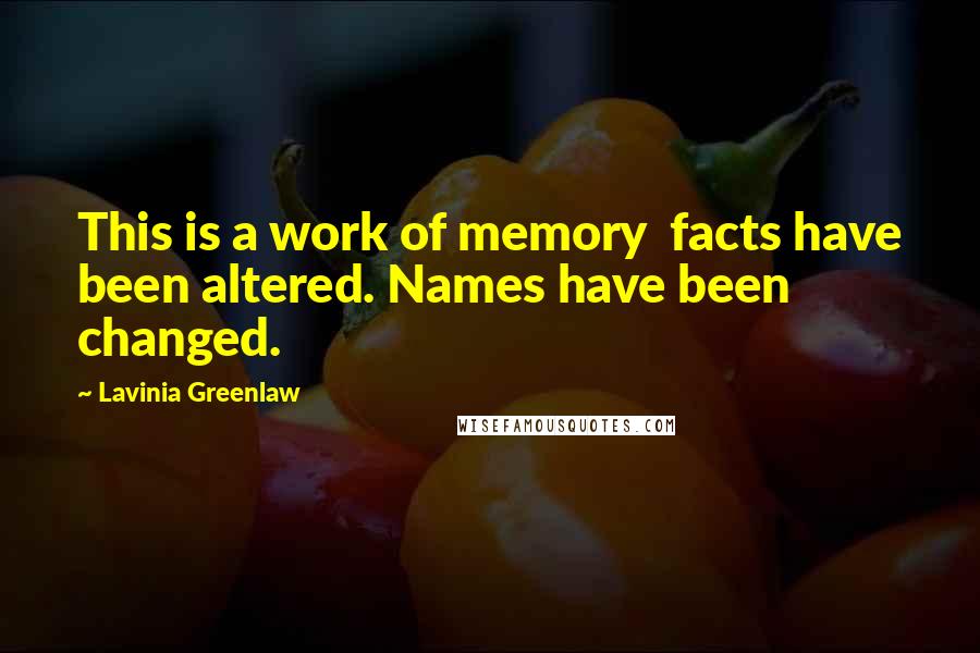 Lavinia Greenlaw Quotes: This is a work of memory facts have been altered. Names have been changed.