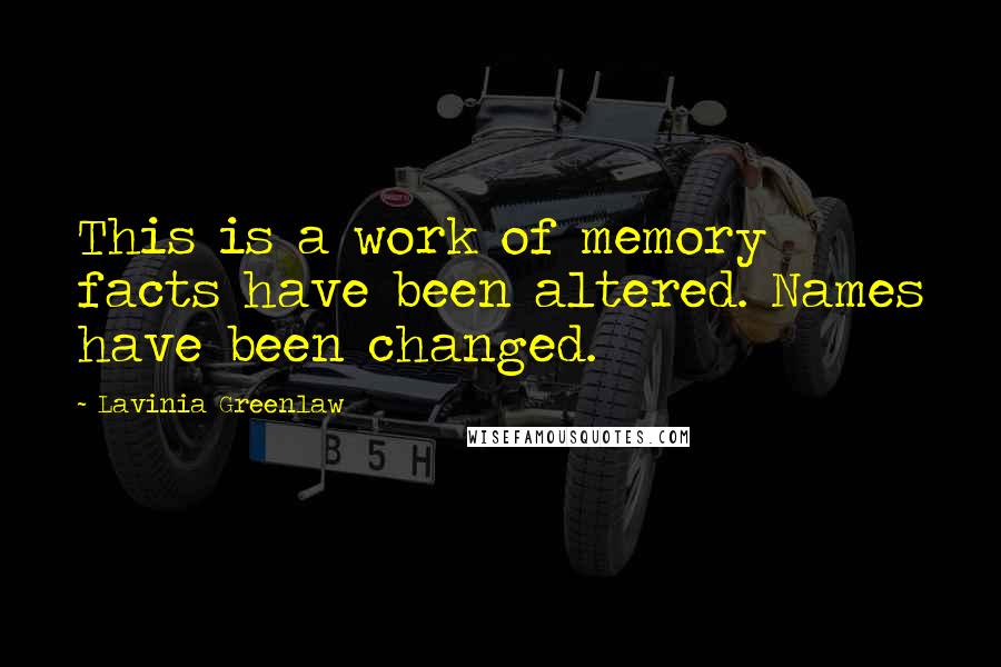 Lavinia Greenlaw Quotes: This is a work of memory facts have been altered. Names have been changed.