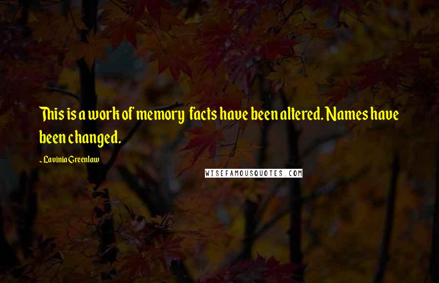 Lavinia Greenlaw Quotes: This is a work of memory facts have been altered. Names have been changed.