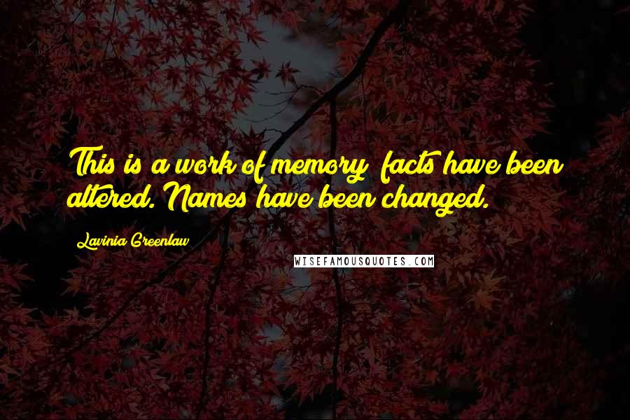Lavinia Greenlaw Quotes: This is a work of memory facts have been altered. Names have been changed.
