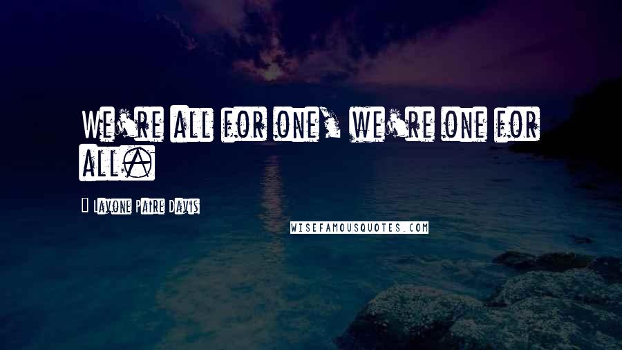 Lavone Paire Davis Quotes: We're all for one, we're one for all.