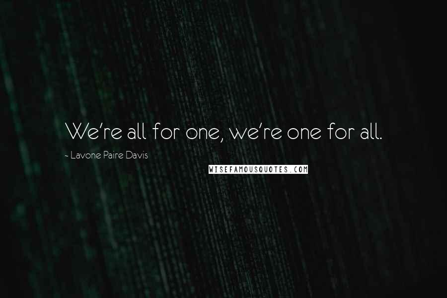 Lavone Paire Davis Quotes: We're all for one, we're one for all.