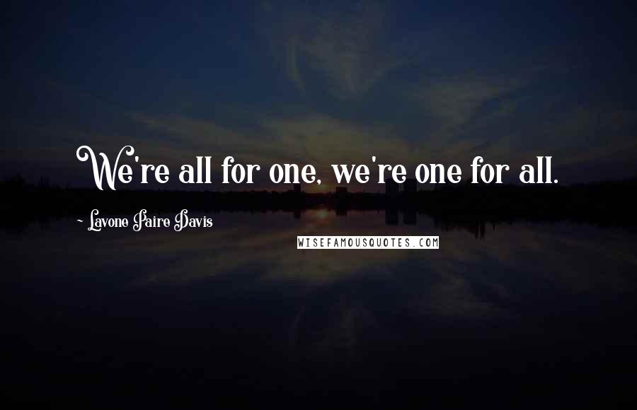 Lavone Paire Davis Quotes: We're all for one, we're one for all.