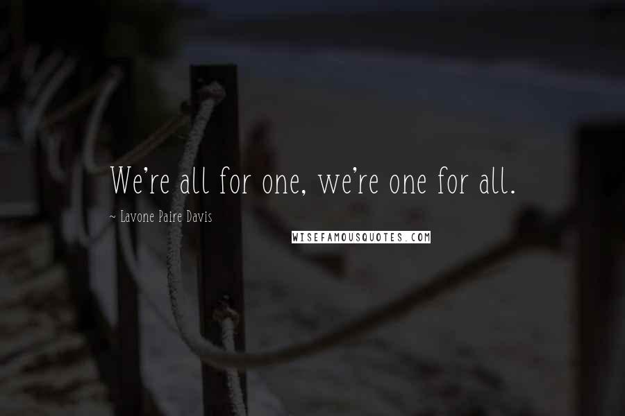 Lavone Paire Davis Quotes: We're all for one, we're one for all.