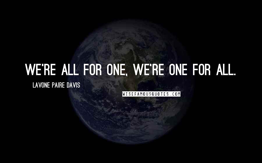 Lavone Paire Davis Quotes: We're all for one, we're one for all.