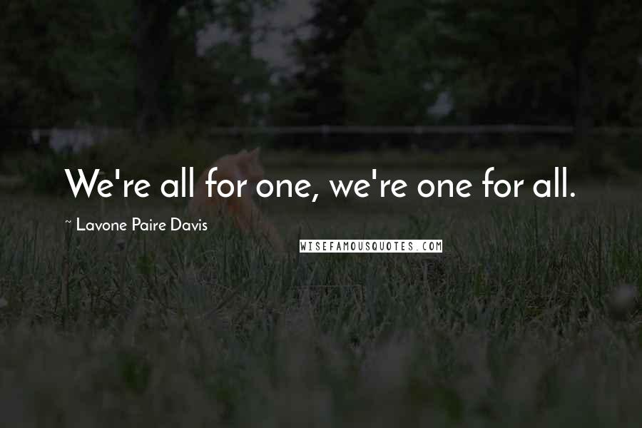 Lavone Paire Davis Quotes: We're all for one, we're one for all.