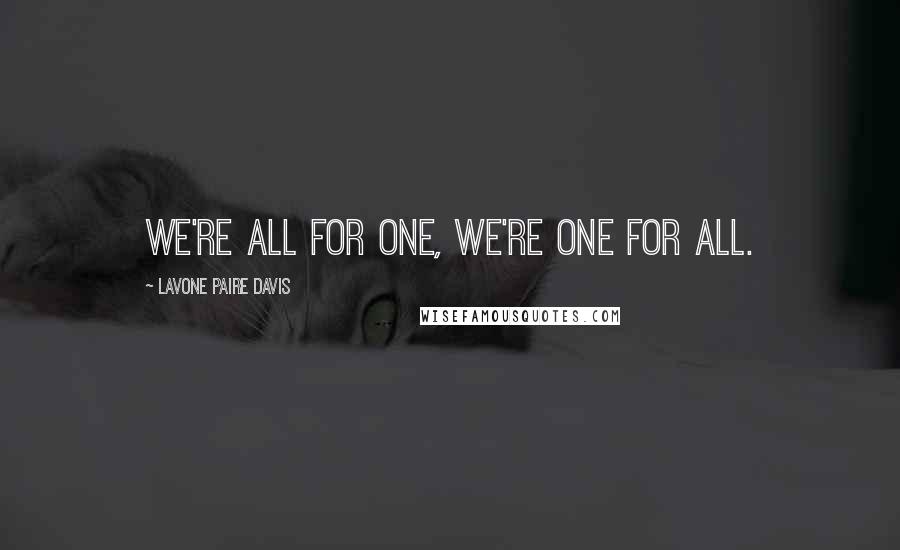 Lavone Paire Davis Quotes: We're all for one, we're one for all.