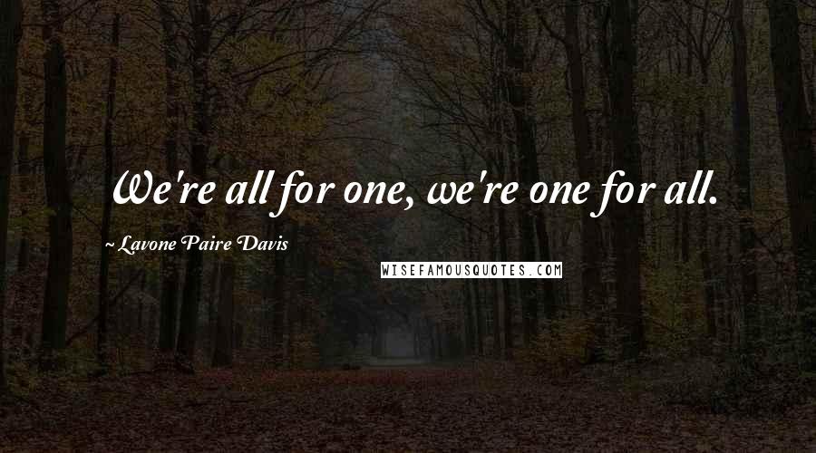 Lavone Paire Davis Quotes: We're all for one, we're one for all.