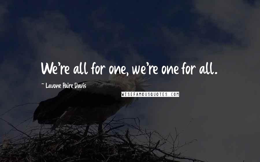 Lavone Paire Davis Quotes: We're all for one, we're one for all.