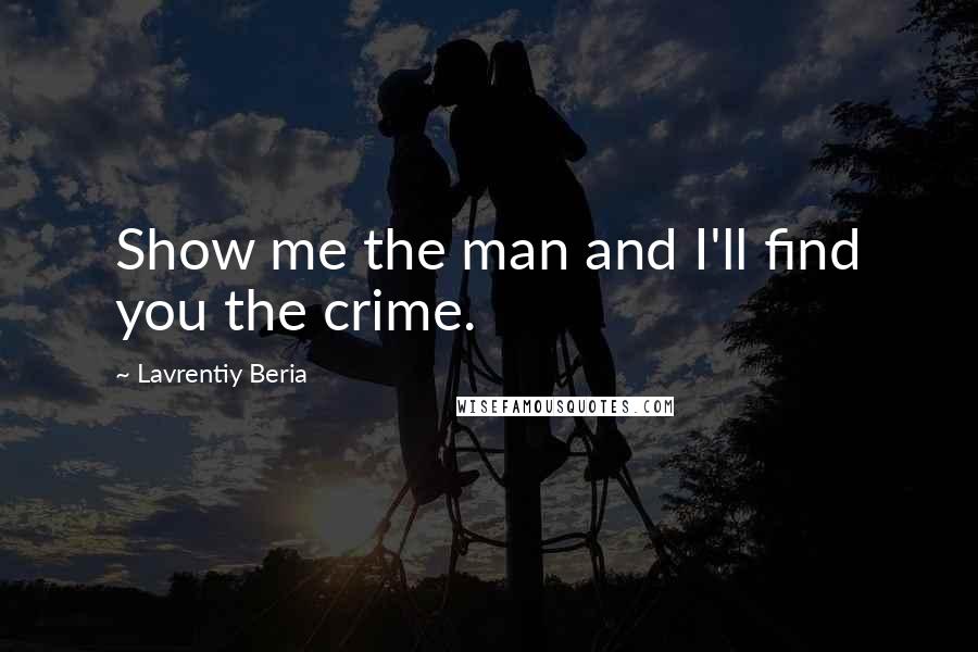 Lavrentiy Beria Quotes: Show me the man and I'll find you the crime.