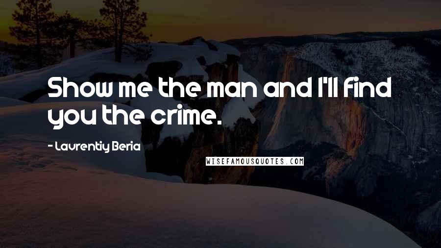 Lavrentiy Beria Quotes: Show me the man and I'll find you the crime.