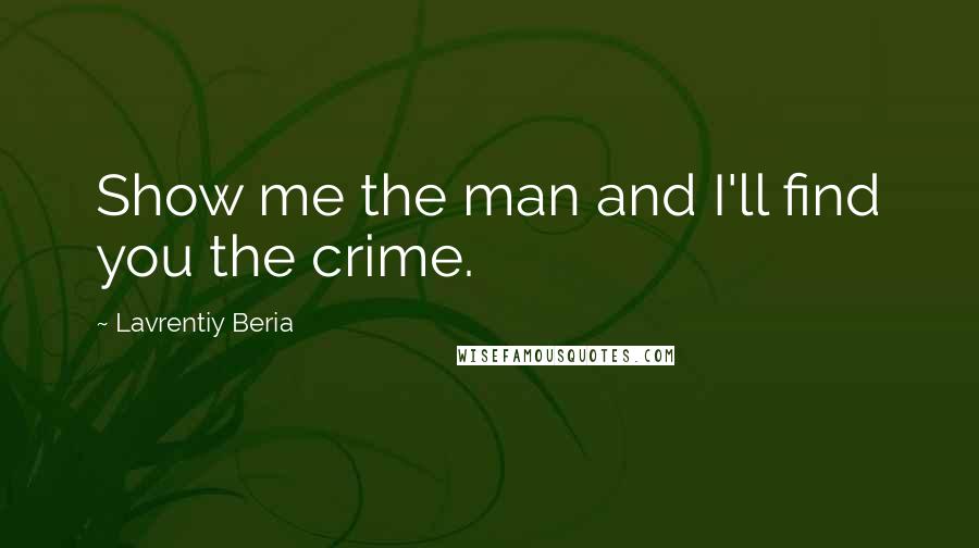 Lavrentiy Beria Quotes: Show me the man and I'll find you the crime.