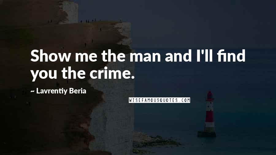 Lavrentiy Beria Quotes: Show me the man and I'll find you the crime.