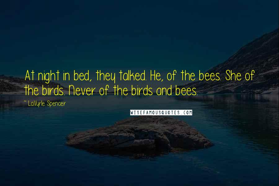 LaVyrle Spencer Quotes: At night in bed, they talked. He, of the bees. She of the birds. Never of the birds and bees.