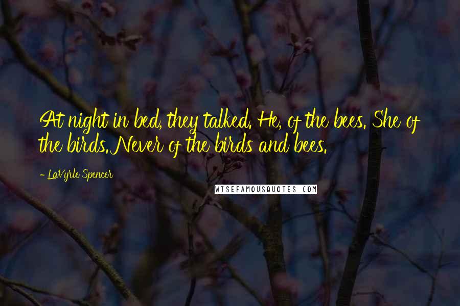 LaVyrle Spencer Quotes: At night in bed, they talked. He, of the bees. She of the birds. Never of the birds and bees.