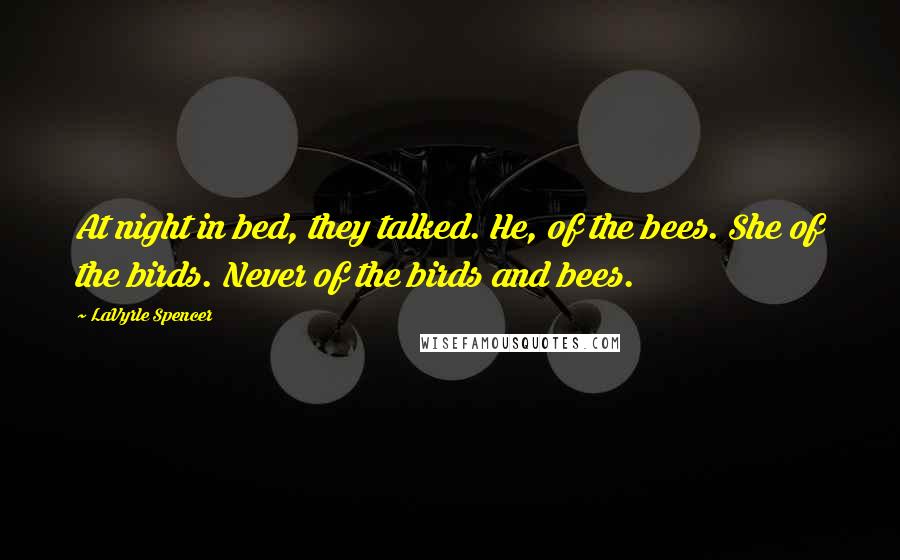 LaVyrle Spencer Quotes: At night in bed, they talked. He, of the bees. She of the birds. Never of the birds and bees.