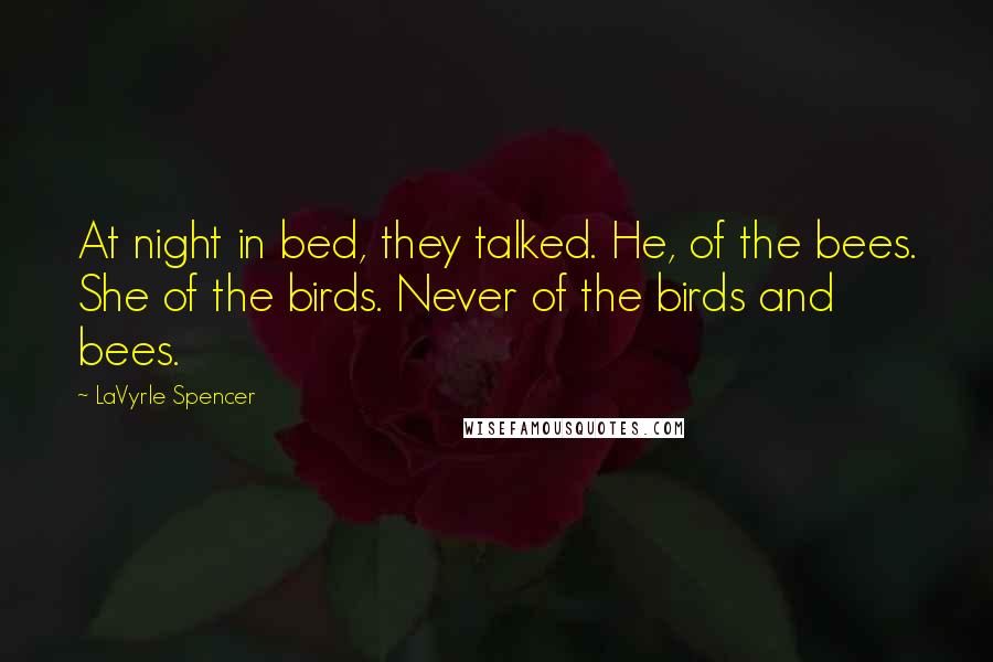 LaVyrle Spencer Quotes: At night in bed, they talked. He, of the bees. She of the birds. Never of the birds and bees.