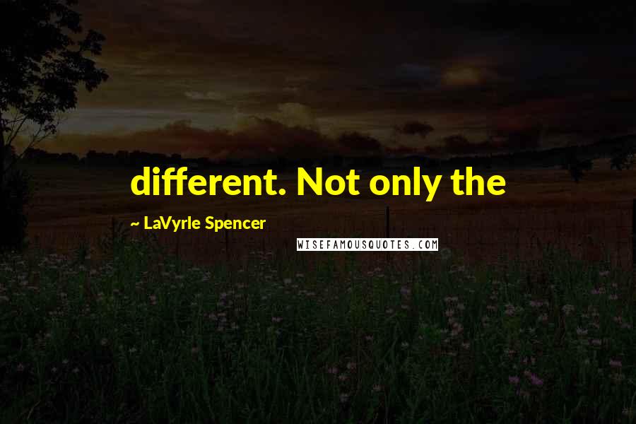 LaVyrle Spencer Quotes: different. Not only the