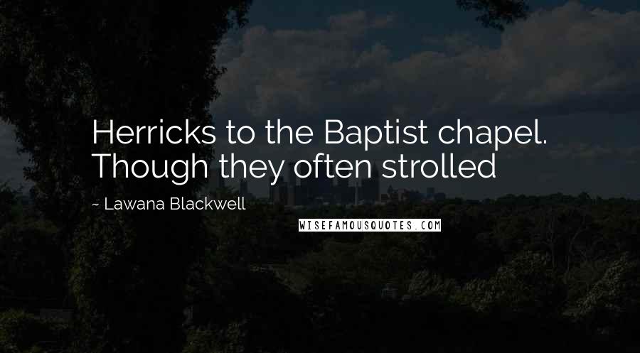 Lawana Blackwell Quotes: Herricks to the Baptist chapel. Though they often strolled