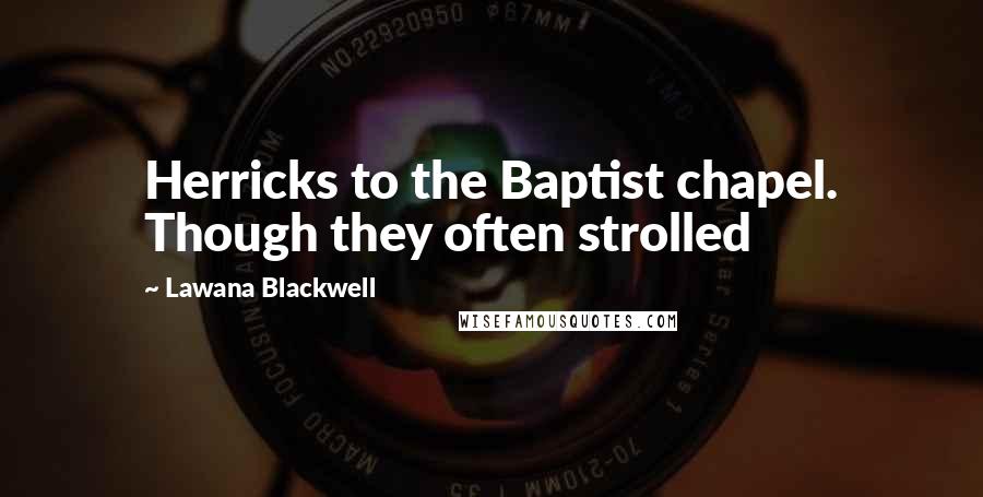 Lawana Blackwell Quotes: Herricks to the Baptist chapel. Though they often strolled