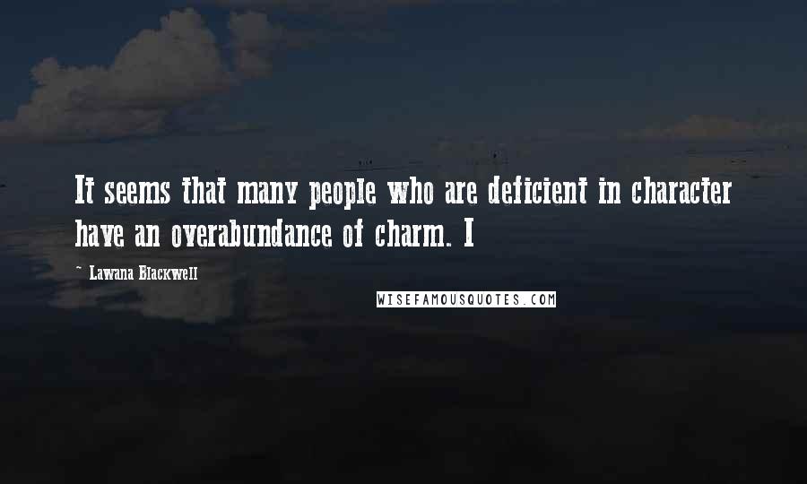 Lawana Blackwell Quotes: It seems that many people who are deficient in character have an overabundance of charm. I