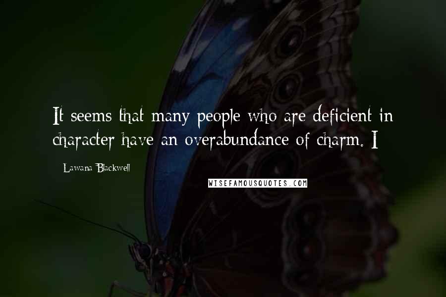 Lawana Blackwell Quotes: It seems that many people who are deficient in character have an overabundance of charm. I