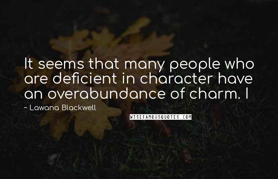 Lawana Blackwell Quotes: It seems that many people who are deficient in character have an overabundance of charm. I