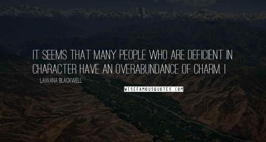 Lawana Blackwell Quotes: It seems that many people who are deficient in character have an overabundance of charm. I