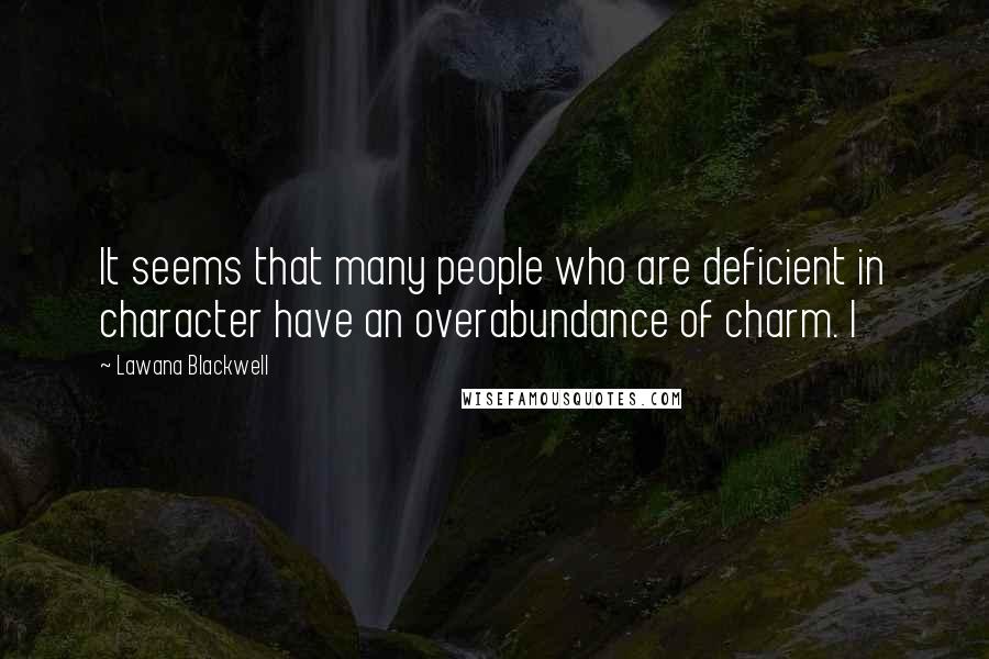 Lawana Blackwell Quotes: It seems that many people who are deficient in character have an overabundance of charm. I