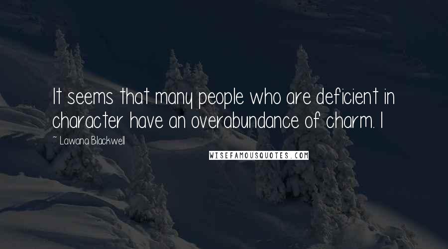 Lawana Blackwell Quotes: It seems that many people who are deficient in character have an overabundance of charm. I