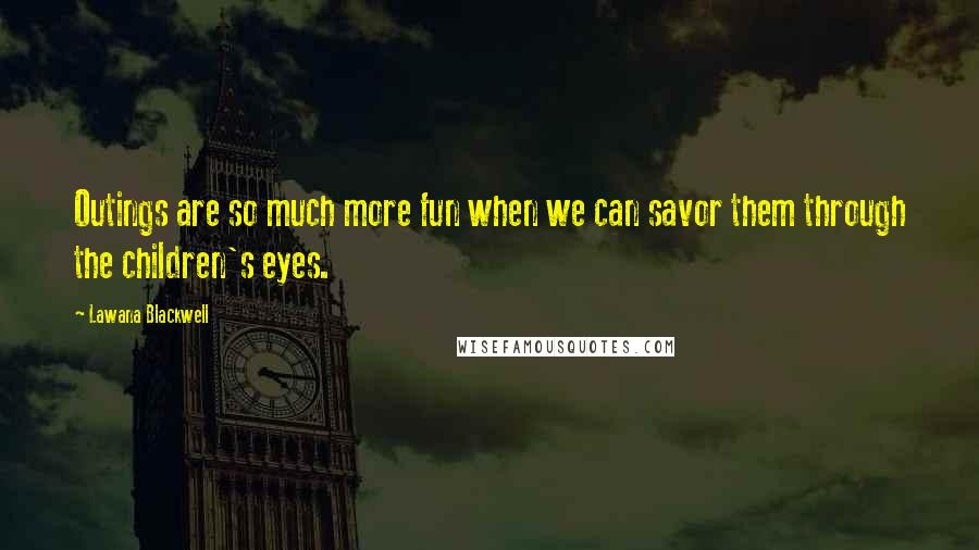 Lawana Blackwell Quotes: Outings are so much more fun when we can savor them through the children's eyes.