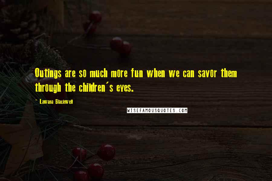 Lawana Blackwell Quotes: Outings are so much more fun when we can savor them through the children's eyes.
