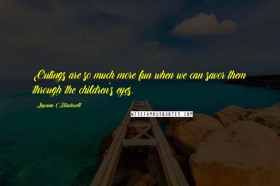 Lawana Blackwell Quotes: Outings are so much more fun when we can savor them through the children's eyes.