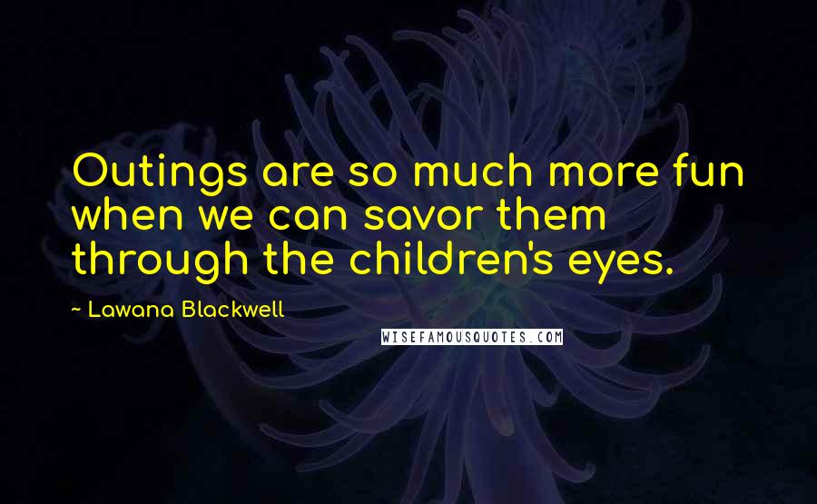 Lawana Blackwell Quotes: Outings are so much more fun when we can savor them through the children's eyes.