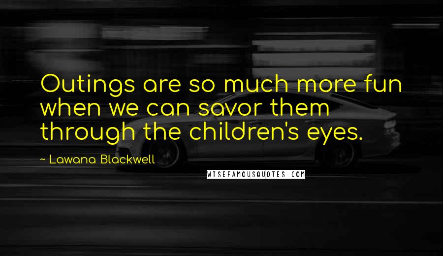 Lawana Blackwell Quotes: Outings are so much more fun when we can savor them through the children's eyes.