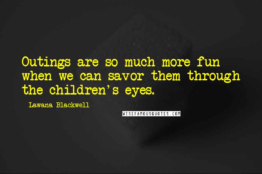 Lawana Blackwell Quotes: Outings are so much more fun when we can savor them through the children's eyes.
