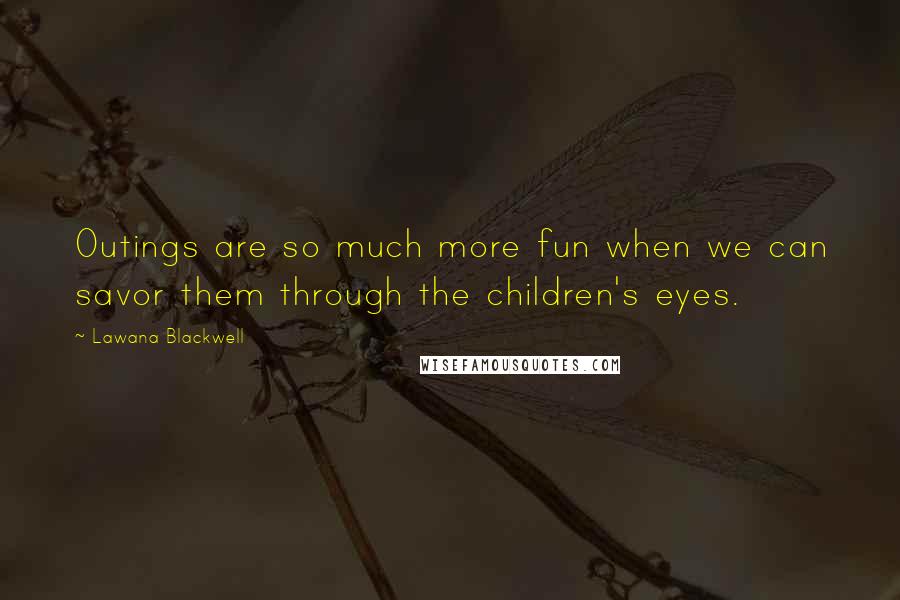 Lawana Blackwell Quotes: Outings are so much more fun when we can savor them through the children's eyes.