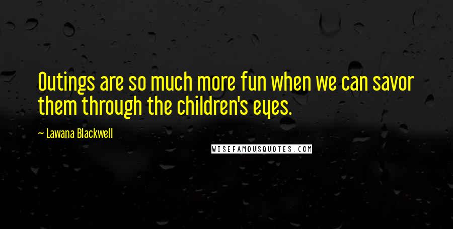 Lawana Blackwell Quotes: Outings are so much more fun when we can savor them through the children's eyes.