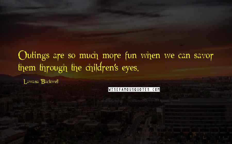 Lawana Blackwell Quotes: Outings are so much more fun when we can savor them through the children's eyes.